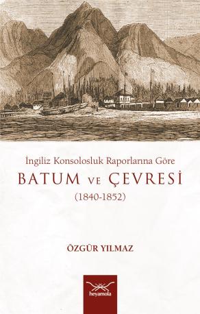 İngiliz Konsolosluk Raporlarına Göre  Batum ve Çevresi (1840-1852)