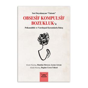 Obsesif Kompulsif Bozukluk'a Psikanalitik ve Varoluşsal Kuramlarla Bakış Sesi Duyulmayan''Takıntı'' 