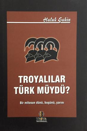 Troyalılar Türk müydü? Bir Mitosun Dünü, Bugünü, Yarını (2. EL)